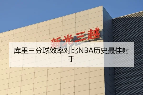 库里三分球效率对比NBA历史最佳射手